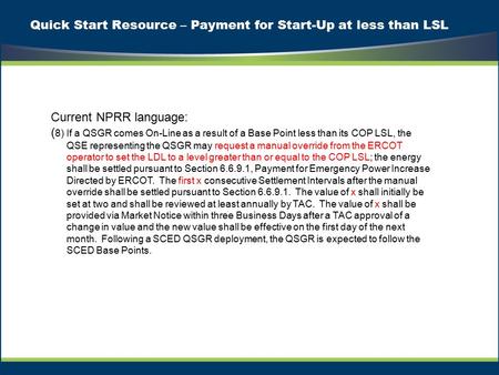 Quick Start Resource – Payment for Start-Up at less than LSL Current NPRR language: ( 8) If a QSGR comes On-Line as a result of a Base Point less than.