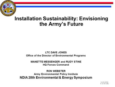 11/21/2015 8:15:59 AM11/21/2015 8:15:59 AM1 Installation Sustainability: Envisioning the Army’s Future LTC DAVE JONES Office of the Director of Environmental.