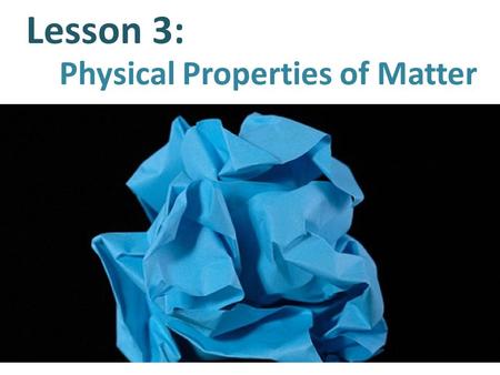 Lesson 3: Physical Properties of Matter. What is a Property? A property is a characteristic that describes an object or a substance.