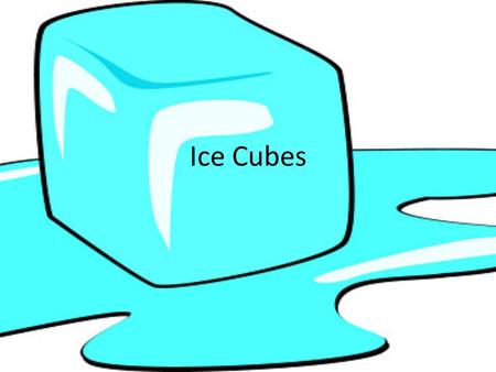 Ice Cubes.