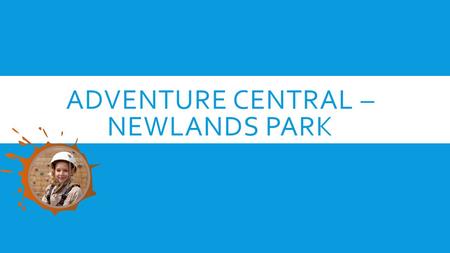 ADVENTURE CENTRAL – NEWLANDS PARK. THINGS YOU NEED TO KNOW  Rooms – children will be given their room grouping on arrival. They will then also be put.
