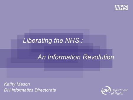 Liberating the NHS : An Information Revolution Kathy Mason DH Informatics Directorate.