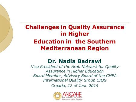 Challenges in Quality Assurance in Higher Education in the Southern Mediterranean Region Dr. Nadia Badrawi Vice President of the Arab Network for Quality.