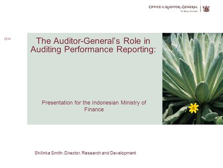 1 The Auditor-General’s Role in Auditing Performance Reporting: Image here 2014 Presentation for the Indonesian Ministry of Finance Shilinka Smith: Director,