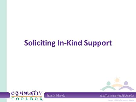Soliciting In-Kind Support. What is in-kind support? In-kind support is collecting donated resources other than money, such as: goods (supplies) services.