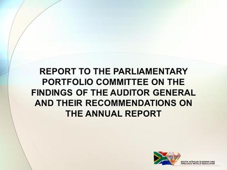 REPORT TO THE PARLIAMENTARY PORTFOLIO COMMITTEE ON THE FINDINGS OF THE AUDITOR GENERAL AND THEIR RECOMMENDATIONS ON THE ANNUAL REPORT.