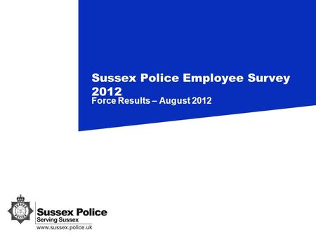 Force Results – August 2012 Sussex Police Employee Survey 2012.
