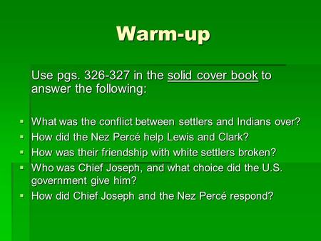 Warm-up Use pgs. 326-327 in the solid cover book to answer the following:  What was the conflict between settlers and Indians over?  How did the Nez.