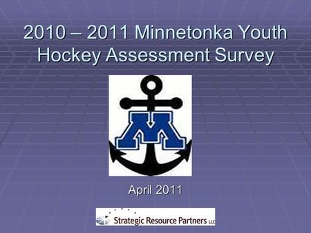 2010 – 2011 Minnetonka Youth Hockey Assessment Survey April 2011.