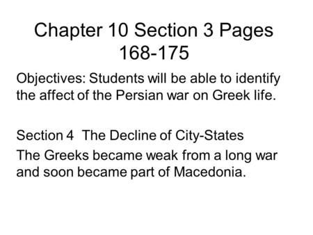 Chapter 10 Section 3 Pages 168-175 Objectives: Students will be able to identify the affect of the Persian war on Greek life. Section 4 The Decline of.