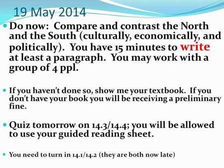 19 May 2014 Do now: Compare and contrast the North and the South (culturally, economically, and politically). You have 15 minutes to write at least a paragraph.