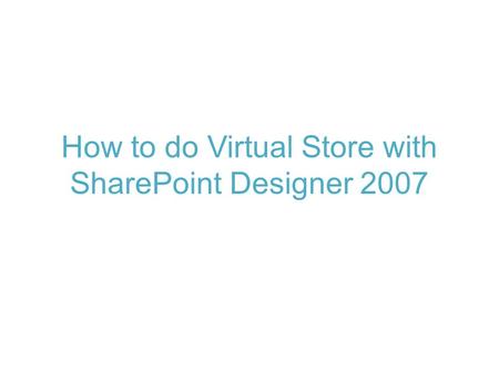 How to do Virtual Store with SharePoint Designer 2007.
