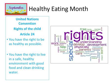 United Nations Convention Rights of the child Article 24 You have the right to be as healthy as possible. You have the right to live in a safe, healthy.
