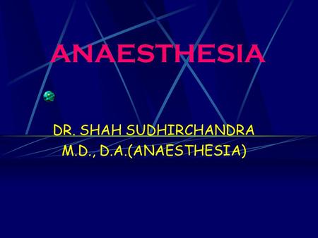 ANAESTHESIA DR. SHAH SUDHIRCHANDRA M.D., D.A.(ANAESTHESIA)