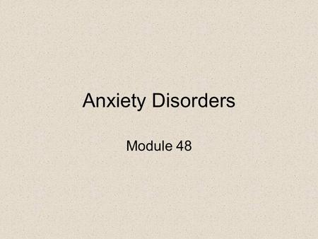 Anxiety Disorders Module 48. What is anxiety? Anxiety is the CNS’s physiological and emotional response to a vague sense of threat or danger. Fear is.