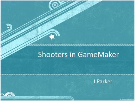 Shooters in GameMaker J Parker.