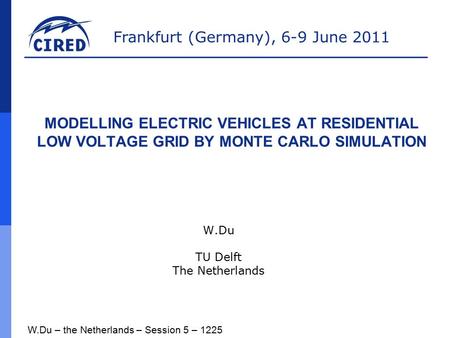 Frankfurt (Germany), 6-9 June 2011 W.Du – the Netherlands – Session 5 – 1225 MODELLING ELECTRIC VEHICLES AT RESIDENTIAL LOW VOLTAGE GRID BY MONTE CARLO.