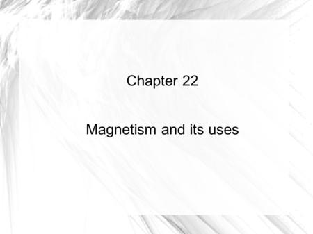 Chapter 22 Magnetism and its uses. 22-1 Characteristics of Magnets Greeks experimented more than 2000 years ago with a mineral that pulled iron objects.