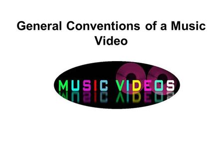 General Conventions of a Music Video. Lyrics Establish a general feeling/mood/sense of subject rather than a meaning.