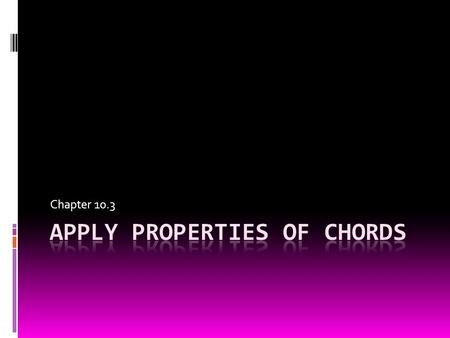 Chapter 10.3 Essential Question  What are the properties of chords?