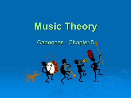 Music Theory Cadences - Chapter 5 Definitions  Phrase A substantial musical thought, which ends with a punctuation called a cadence A substantial musical.