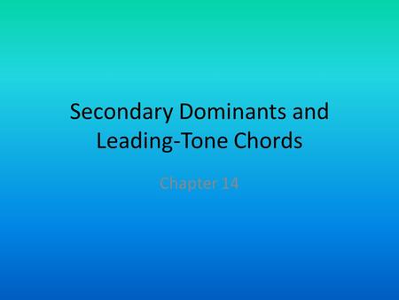 Secondary Dominants and Leading-Tone Chords