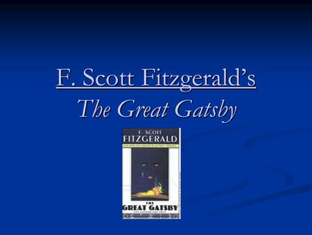 F. Scott Fitzgerald’s The Great Gatsby About the Author Born-September 24, 1896 Born-September 24, 1896 Died-December 21, 1940 Died-December 21, 1940.