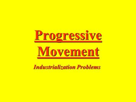 Progressive Movement Industrialization Problems. Goals of the Progressive Movement A government controlled by the people Guaranteed economic opportunities.