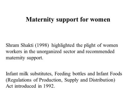 Shram Shakti (1998) highlighted the plight of women workers in the unorganized sector and recommended maternity support. Infant milk substitutes, Feeding.