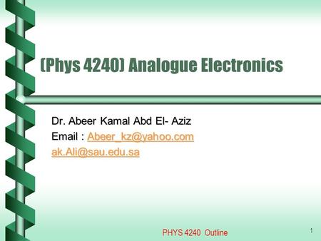(Phys 4240) Analogue Electronics Dr. Abeer Kamal Abd El- Aziz    PHYS 4240 Outline 1.