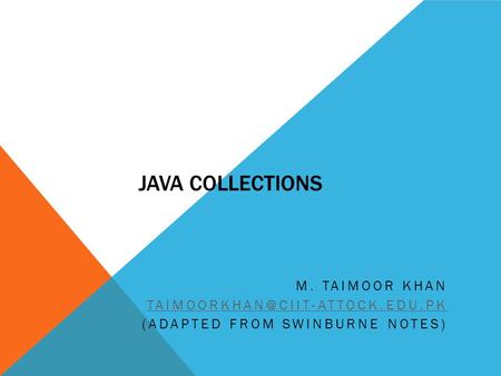 JAVA COLLECTIONS M. TAIMOOR KHAN (ADAPTED FROM SWINBURNE NOTES)