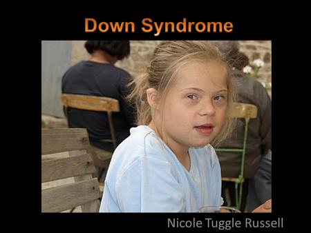 Nicole Tuggle Russell. What is Down Syndrome? A genetic condition dealing with chromosome 21 that happens before birth Physical and mental delays, including.