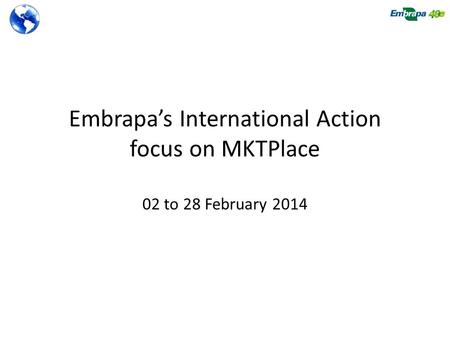 Embrapa’s International Action focus on MKTPlace 02 to 28 February 2014.