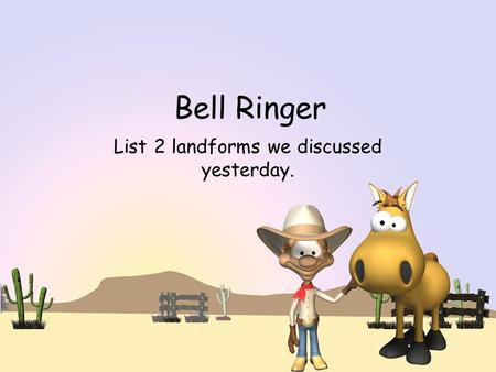Bell Ringer List 2 landforms we discussed yesterday.