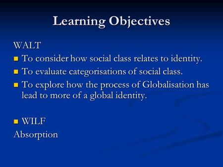 Learning Objectives WALT To consider how social class relates to identity. To consider how social class relates to identity. To evaluate categorisations.