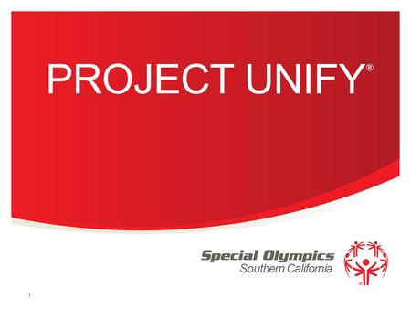 Southern California PROJECT UNIFY 1 ®. WELCOME Mission The mission of Special Olympics Southern California is to provide year-round sports training and.