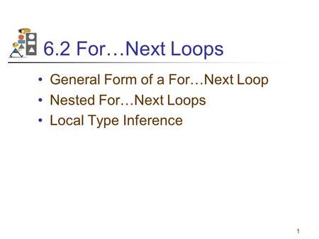 6.2 For…Next Loops General Form of a For…Next Loop