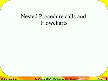 Sahar Mosleh California State University San MarcosPage 1 Nested Procedure calls and Flowcharts.