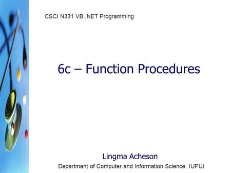 6c – Function Procedures Lingma Acheson Department of Computer and Information Science, IUPUI CSCI N331 VB.NET Programming.