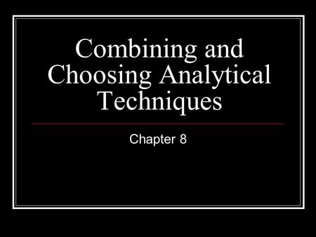 Combining and Choosing Analytical Techniques Chapter 8.