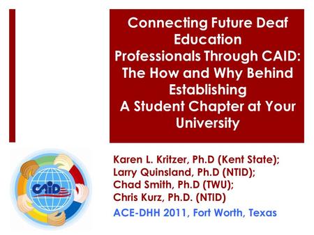 Karen L. Kritzer, Ph.D (Kent State); Larry Quinsland, Ph.D (NTID); Chad Smith, Ph.D (TWU); Chris Kurz, Ph.D. (NTID) ACE-DHH 2011, Fort Worth, Texas Connecting.