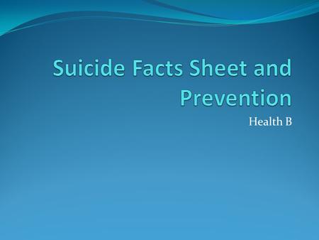 Health B. Suicide Fact Sheet Suicide occurs when a person ends their life. It is the 11 th leading cause of death among Americans. But suicide deaths.