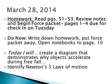  Homework: Read pgs. 51-53: Review notes: and begin Force packet- pages 1-4 due for check in on Tuesday  Do Now: Write down homework, put force packet.