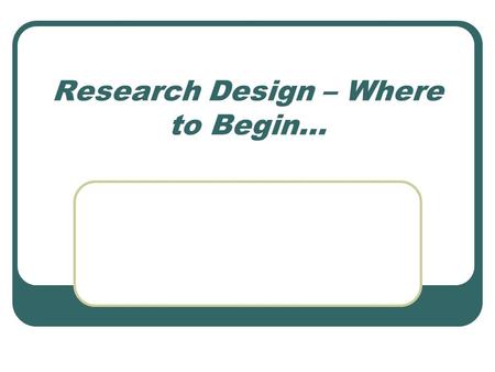 Research Design – Where to Begin…. Purpose of EDD 9300 Provide guidance and help you to: Select a topic Conduct a Preliminary Literature Review Design.