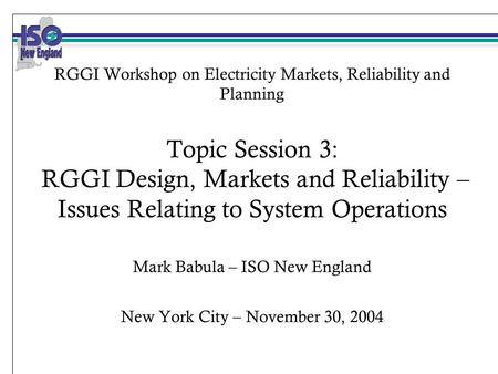 RGGI Workshop on Electricity Markets, Reliability and Planning Topic Session 3: RGGI Design, Markets and Reliability – Issues Relating to System Operations.