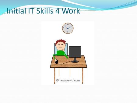 Initial IT Skills 4 Work. Learning Goals: Learners will be able to  Make effective use of IT  Use Microsoft Word  Develop internet search skills 