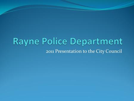2011 Presentation to the City Council. We, the members of the Rayne Police Department are committed to excellence in law enforcement and are dedicated.