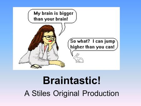 Brain Braintastic! A Stiles Original Production.