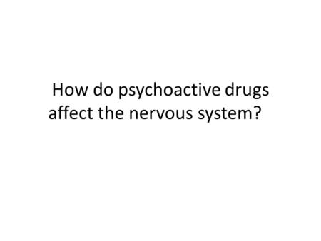 How do psychoactive drugs affect the nervous system?