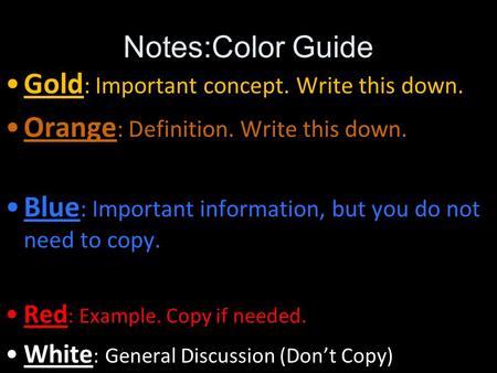 Notes:Color Guide Gold : Important concept. Write this down. Orange : Definition. Write this down. Blue : Important information, but you do not need to.